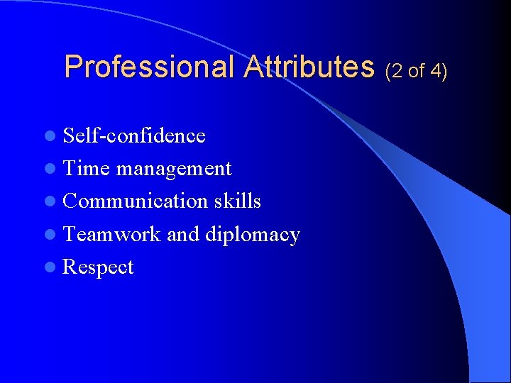 Professional Attributes (2 of 4) l Self-confidence l Time management l Communication skills l