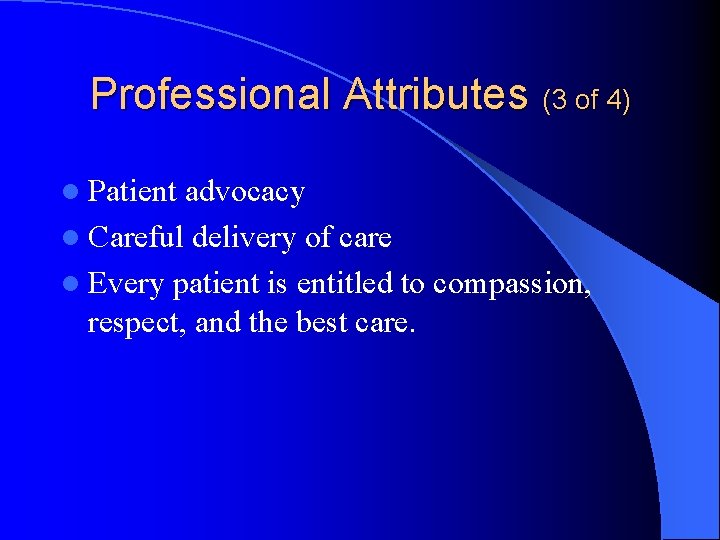 Professional Attributes (3 of 4) l Patient advocacy l Careful delivery of care l