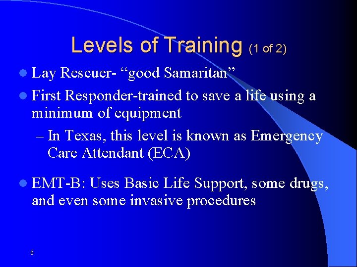 Levels of Training (1 of 2) l Lay Rescuer- “good Samaritan” l First Responder-trained
