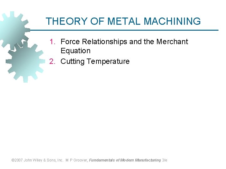 THEORY OF METAL MACHINING 1. Force Relationships and the Merchant Equation 2. Cutting Temperature