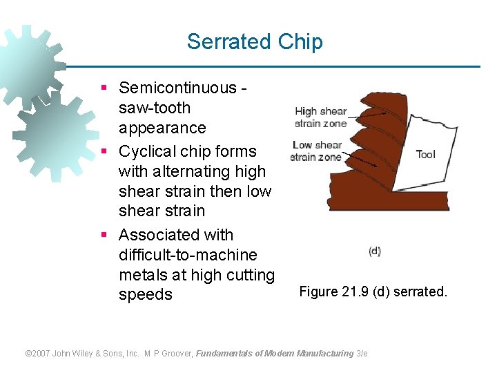 Serrated Chip § Semicontinuous saw-tooth appearance § Cyclical chip forms with alternating high shear