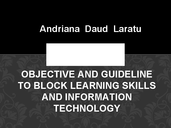 Andriana Daud Laratu OBJECTIVE AND GUIDELINE TO BLOCK LEARNING SKILLS AND INFORMATION TECHNOLOGY 