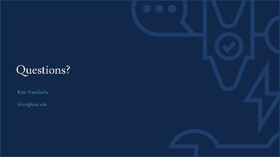 Questions? Kim Vassiliadis kimv@unc. edu 