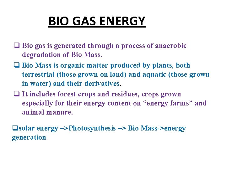 BIO GAS ENERGY q Bio gas is generated through a process of anaerobic degradation