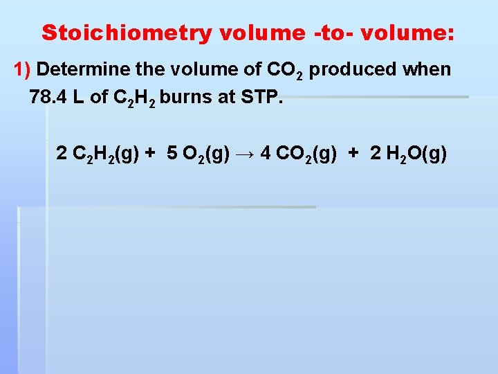 Stoichiometry volume -to- volume: 1) Determine the volume of CO 2 produced when 78.