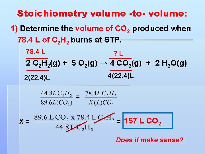 Stoichiometry volume -to- volume: 1) Determine the volume of CO 2 produced when 78.