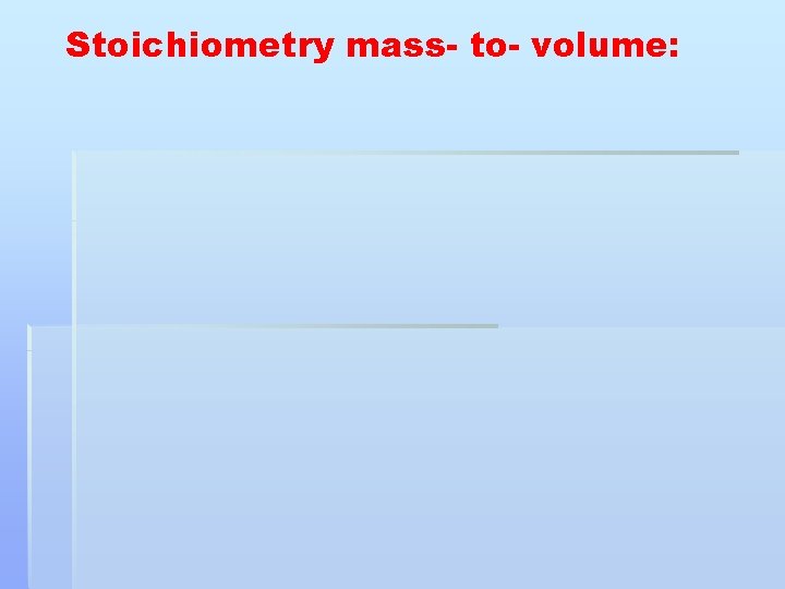 Stoichiometry mass- to- volume: 