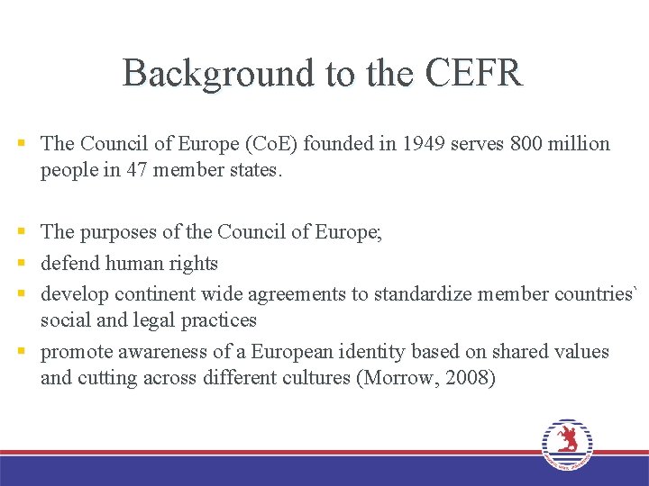 Background to the CEFR § The Council of Europe (Co. E) founded in 1949