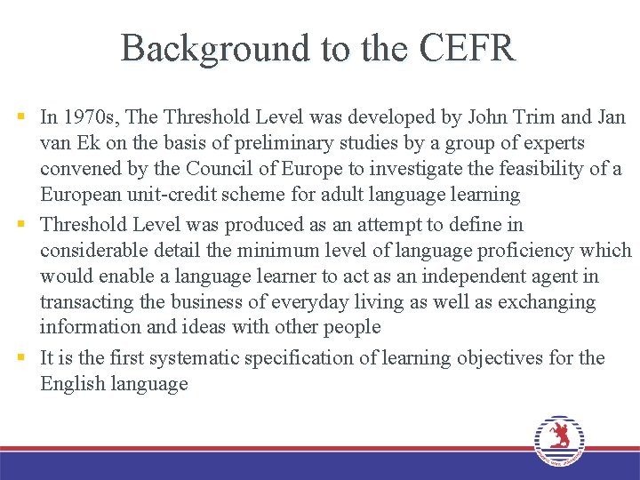 Background to the CEFR § In 1970 s, The Threshold Level was developed by