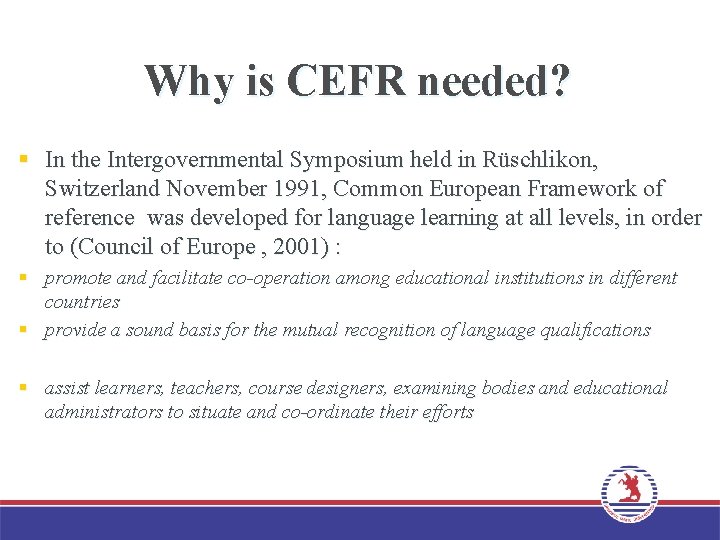 Why is CEFR needed? § In the Intergovernmental Symposium held in Rüschlikon, Switzerland November