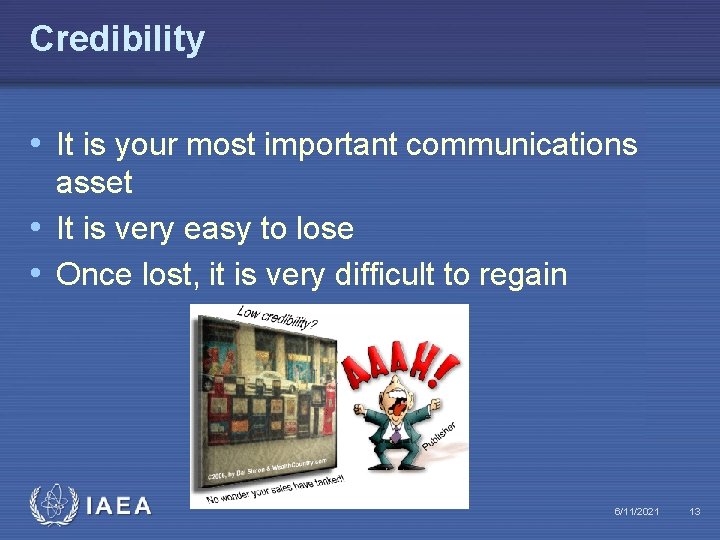 Credibility • It is your most important communications asset • It is very easy