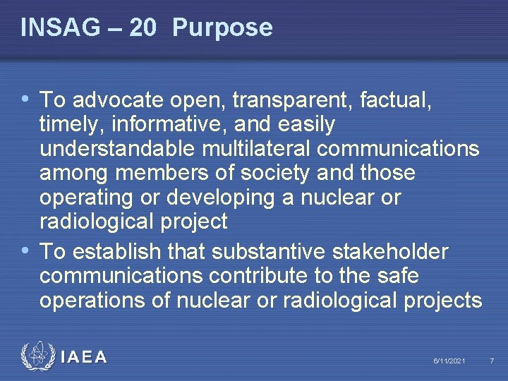 INSAG – 20 Purpose • To advocate open, transparent, factual, timely, informative, and easily