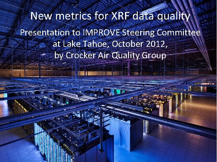 New metrics for XRF data quality Presentation to IMPROVE Steering Committee at Lake Tahoe,