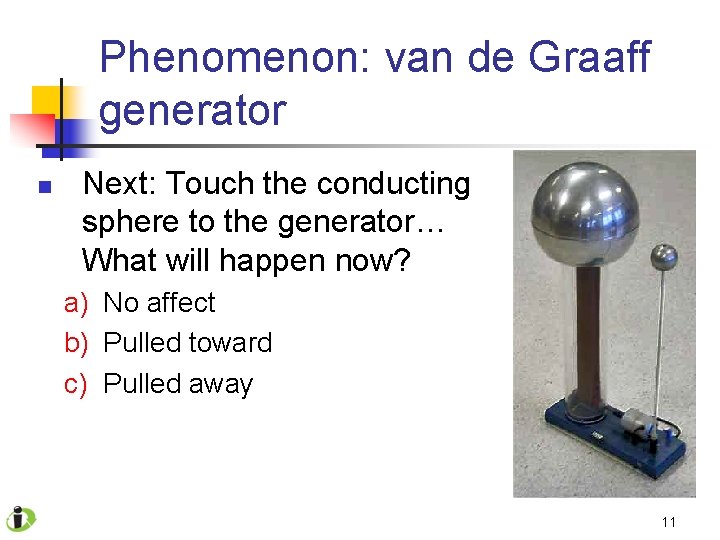Phenomenon: van de Graaff generator n Next: Touch the conducting sphere to the generator…
