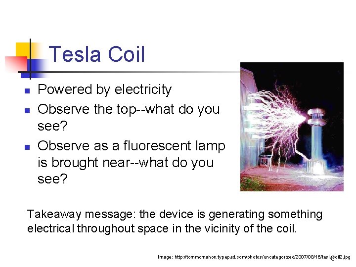 Tesla Coil n n n Powered by electricity Observe the top--what do you see?
