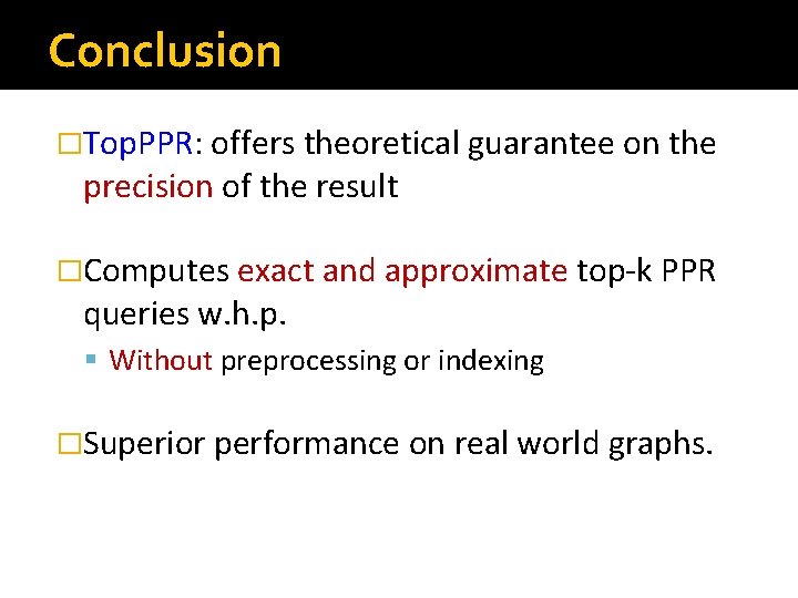 Conclusion �Top. PPR: offers theoretical guarantee on the precision of the result �Computes exact