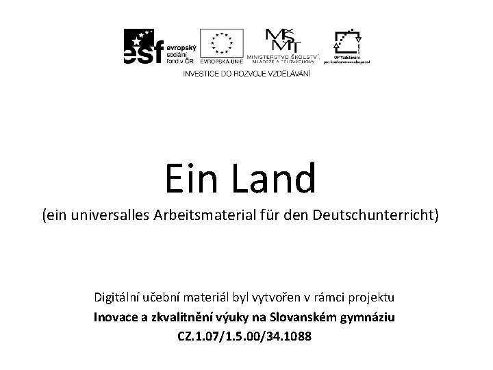 Ein Land (ein universalles Arbeitsmaterial für den Deutschunterricht) Digitální učební materiál byl vytvořen v