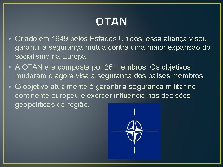 OTAN • Criado em 1949 pelos Estados Unidos, essa aliança visou garantir a segurança