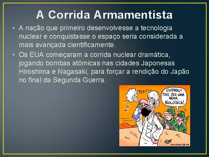 A Corrida Armamentista • A nação que primeiro desenvolvesse a tecnologia nuclear e conquistasse