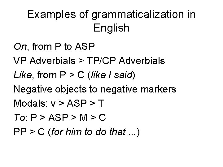 Examples of grammaticalization in English On, from P to ASP VP Adverbials > TP/CP