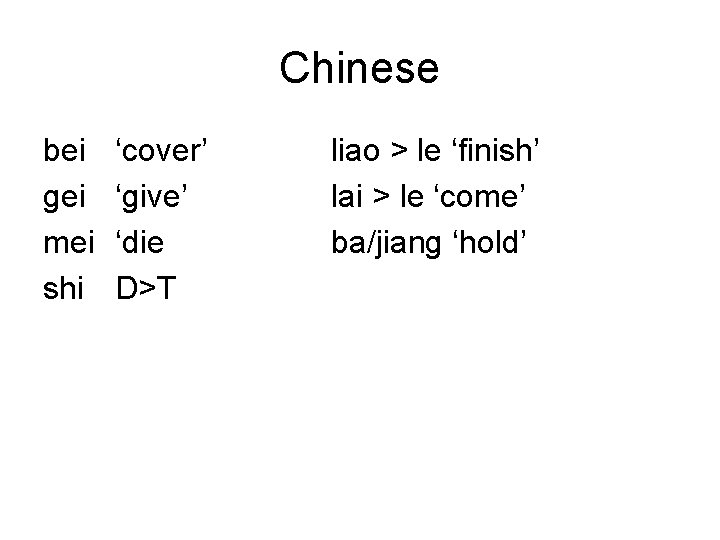 Chinese bei gei mei shi ‘cover’ ‘give’ ‘die D>T liao > le ‘finish’ lai