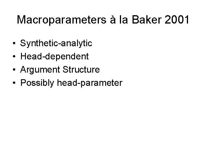 Macroparameters à la Baker 2001 • • Synthetic-analytic Head-dependent Argument Structure Possibly head-parameter 