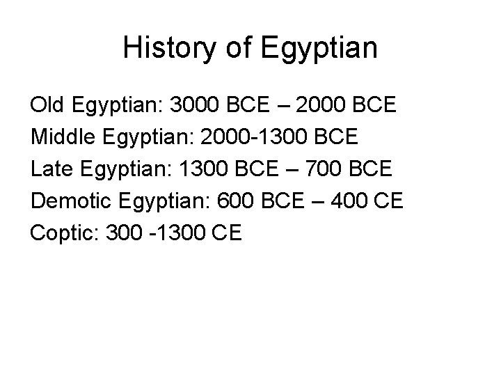 History of Egyptian Old Egyptian: 3000 BCE – 2000 BCE Middle Egyptian: 2000 -1300