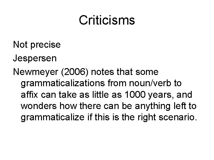 Criticisms Not precise Jespersen Newmeyer (2006) notes that some grammaticalizations from noun/verb to affix