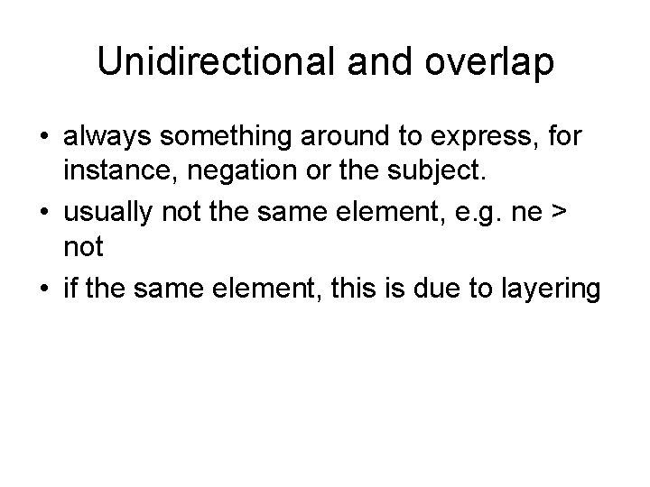 Unidirectional and overlap • always something around to express, for instance, negation or the