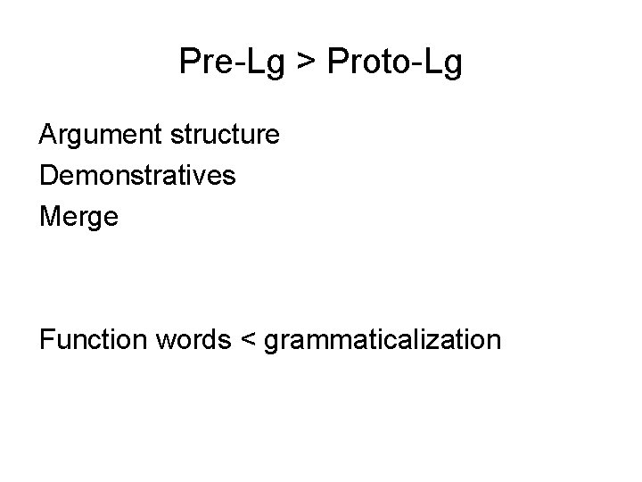 Pre-Lg > Proto-Lg Argument structure Demonstratives Merge Function words < grammaticalization 