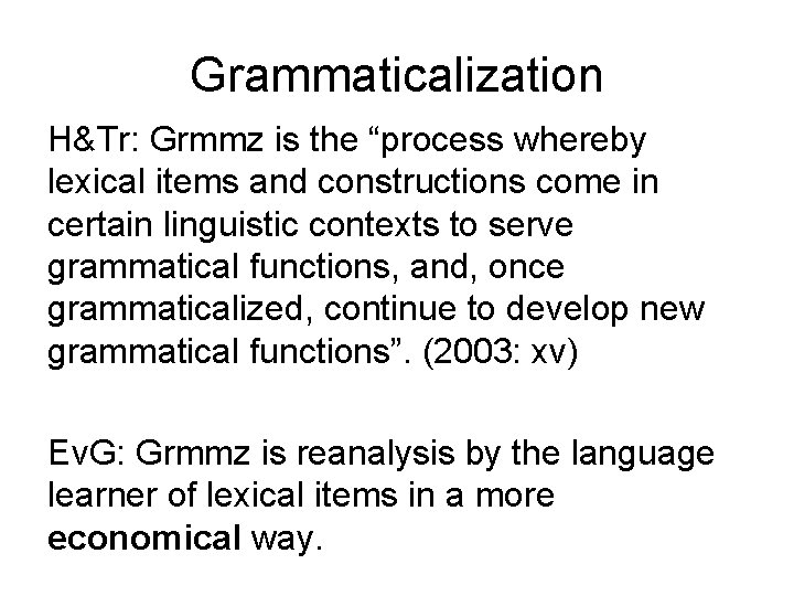 Grammaticalization H&Tr: Grmmz is the “process whereby lexical items and constructions come in certain