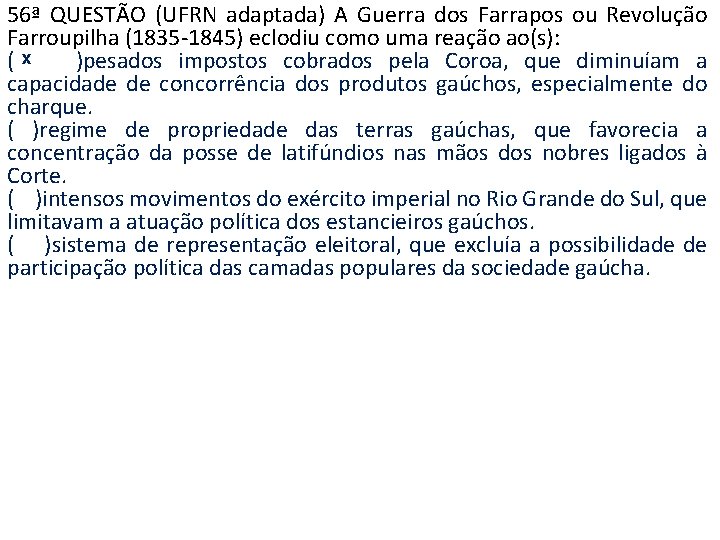 56ª QUESTÃO (UFRN adaptada) A Guerra dos Farrapos ou Revolução Farroupilha (1835 -1845) eclodiu