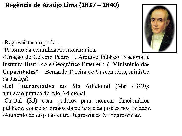 Regência de Araújo Lima (1837 – 1840) -Regressistas no poder. -Retorno da centralização monárquica.