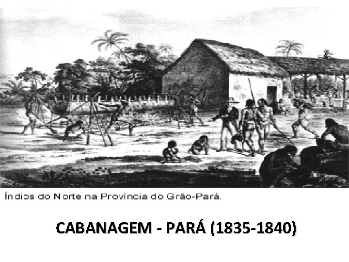 CABANAGEM - PARÁ (1835 -1840) 