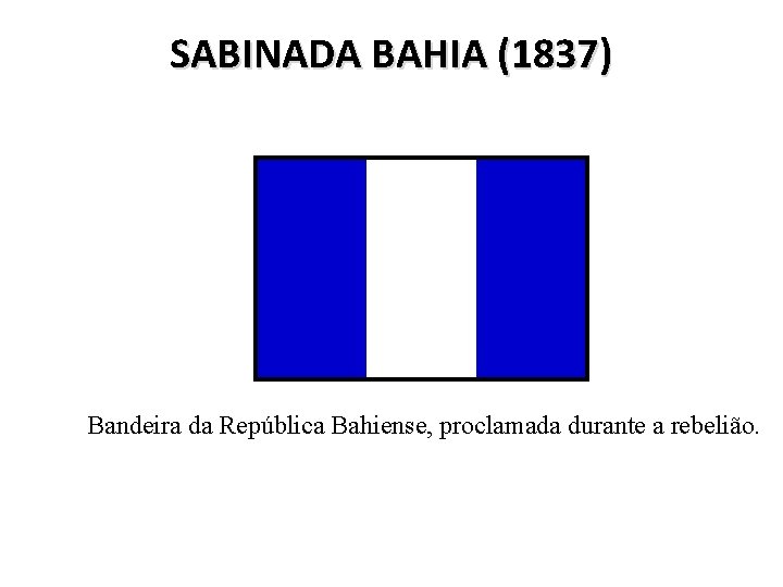 SABINADA BAHIA (1837) Bandeira da República Bahiense, proclamada durante a rebelião. 