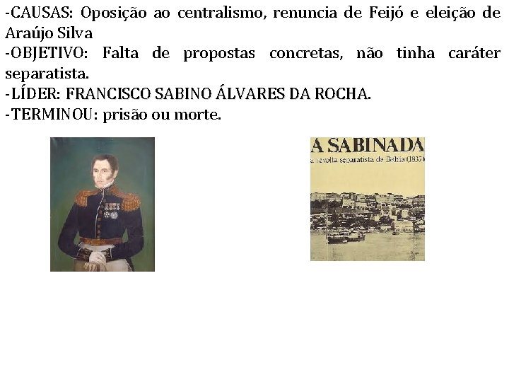 -CAUSAS: Oposição ao centralismo, renuncia de Feijó e eleição de Araújo Silva -OBJETIVO: Falta