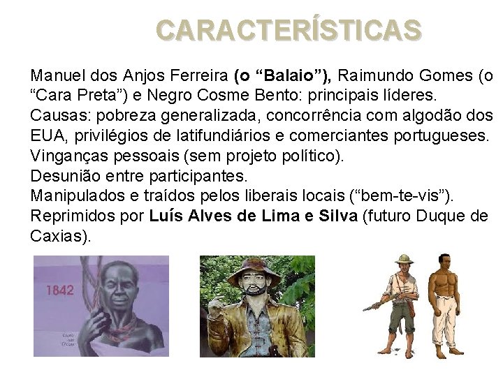 CARACTERÍSTICAS Manuel dos Anjos Ferreira (o “Balaio”), Raimundo Gomes (o “Cara Preta”) e Negro