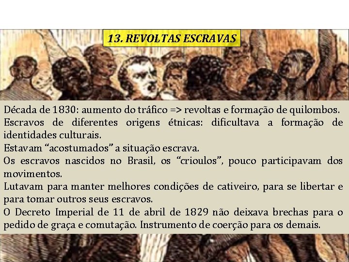 13. REVOLTAS ESCRAVAS Década de 1830: aumento do tráfico => revoltas e formação de