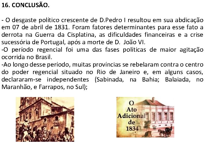 16. CONCLUSÃO. - O desgaste político crescente de D. Pedro I resultou em sua