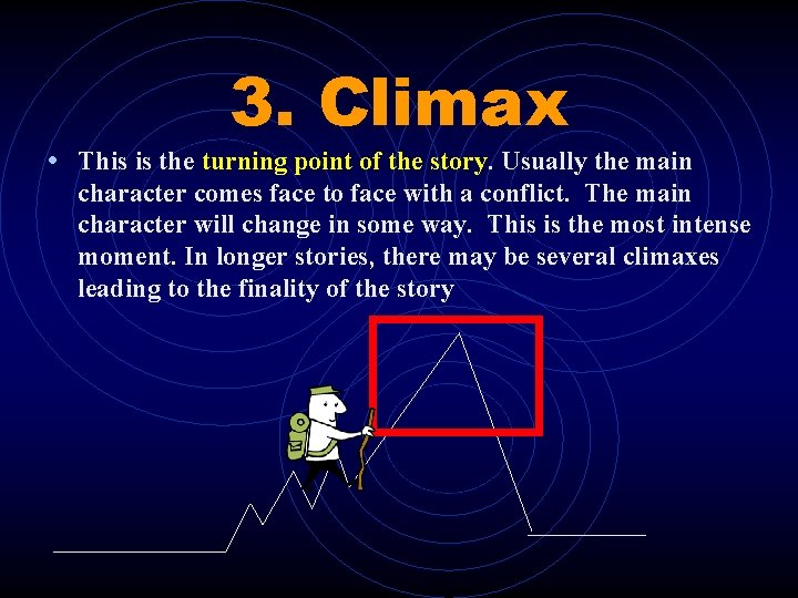 3. Climax • This is the turning point of the story. Usually the main