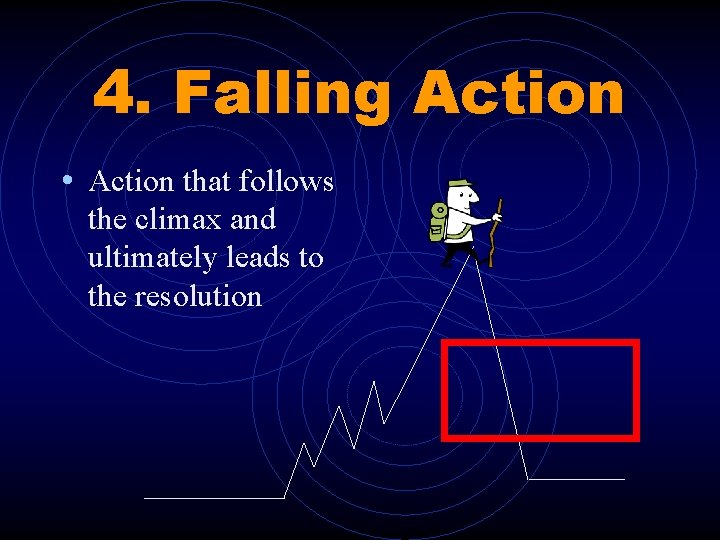 4. Falling Action • Action that follows the climax and ultimately leads to the