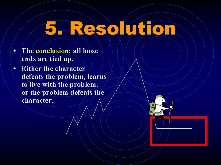 5. Resolution • The conclusion; all loose ends are tied up. • Either the