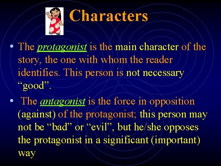 Characters • The protagonist is the main character of the story, the one with