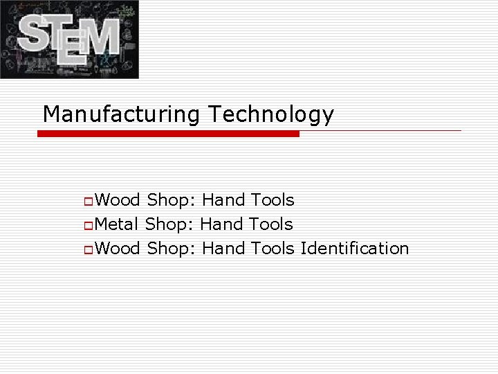 Manufacturing Technology o. Wood Shop: Hand Tools o. Metal Shop: Hand Tools o. Wood