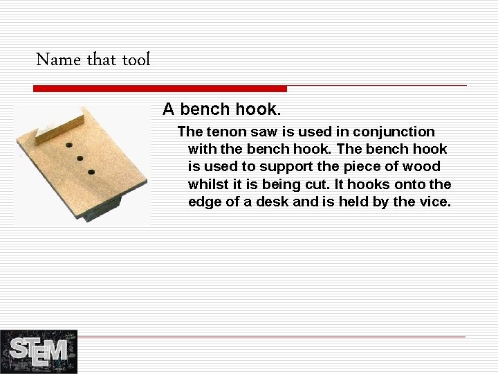 Name that tool A bench hook. The tenon saw is used in conjunction with
