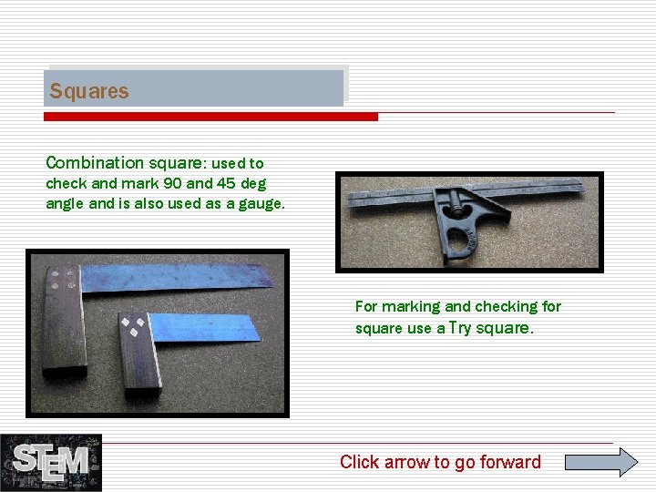 Squares Combination square: used to check and mark 90 and 45 deg angle and