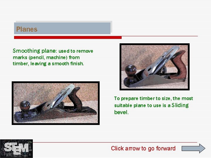 Planes Smoothing plane: used to remove marks (pencil, machine) from timber, leaving a smooth