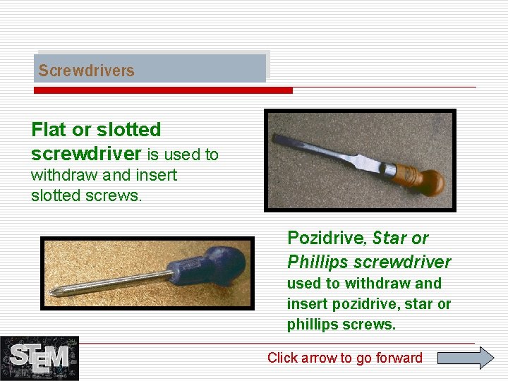 Screwdrivers Flat or slotted screwdriver is used to withdraw and insert slotted screws. Pozidrive,