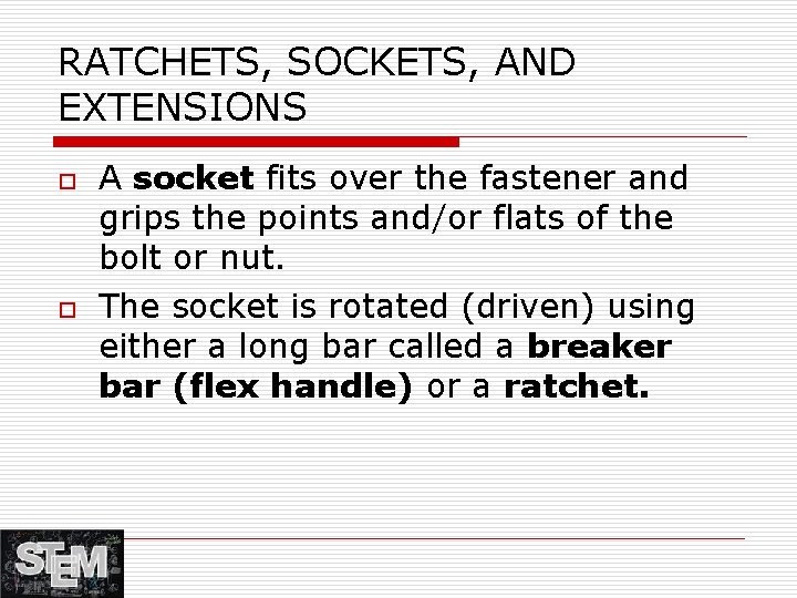 RATCHETS, SOCKETS, AND EXTENSIONS o o A socket fits over the fastener and grips