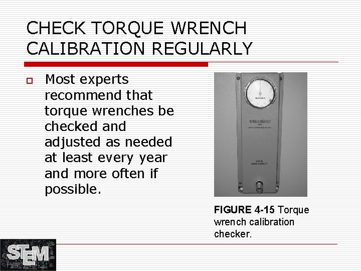 CHECK TORQUE WRENCH CALIBRATION REGULARLY o Most experts recommend that torque wrenches be checked